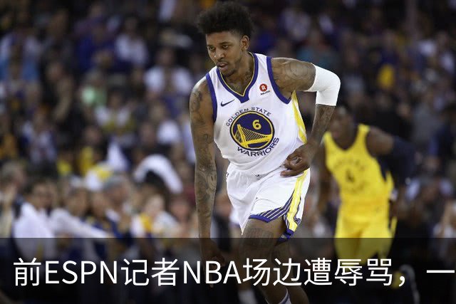 前ESPN记者NBA场边遭辱骂，一杯饮料泼回去后双双被请出场