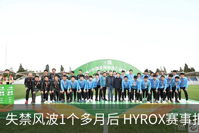 失禁风波1个多月后 HYROX赛事报名重启 腹泻选手首次公开出面致歉