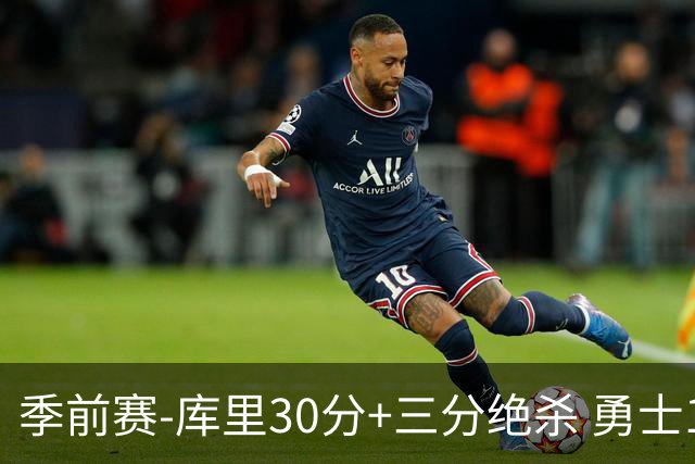 季前赛-库里30分+三分绝杀 勇士1分险胜国王
