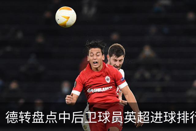 德转盘点中后卫球员英超进球排行：特里41球居首，范戴克第二