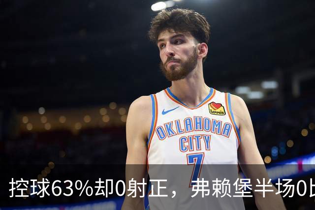 控球63%却0射正，弗赖堡半场0比2落后拜仁