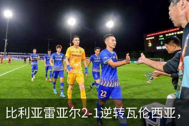 比利亚雷亚尔2-1逆转瓦伦西亚，米卡塔泽、亚历克斯-弗里曼建功