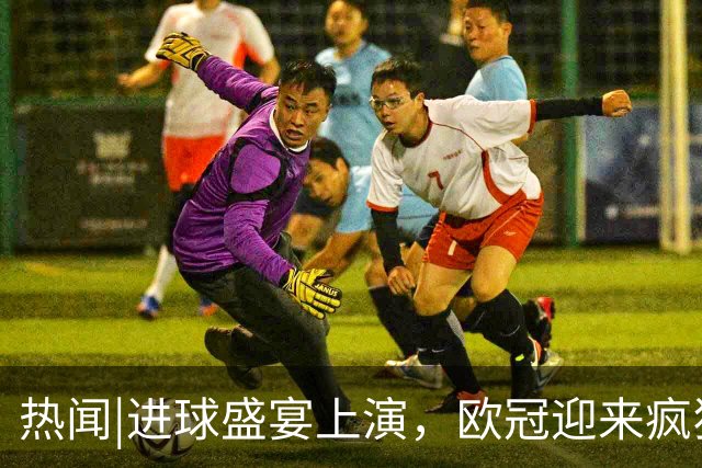 热闻|进球盛宴上演，欧冠迎来疯狂一夜！曼城、巴黎圣日耳曼、利物浦主场奏凯