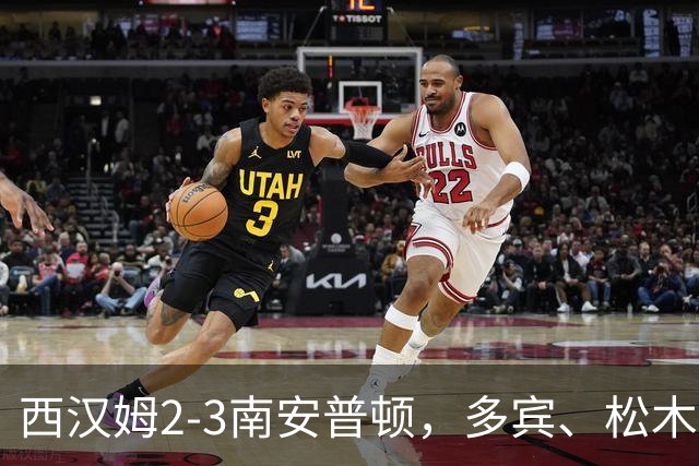 西汉姆2-3南安普顿，多宾、松木玖生破门，绍切克世界波
