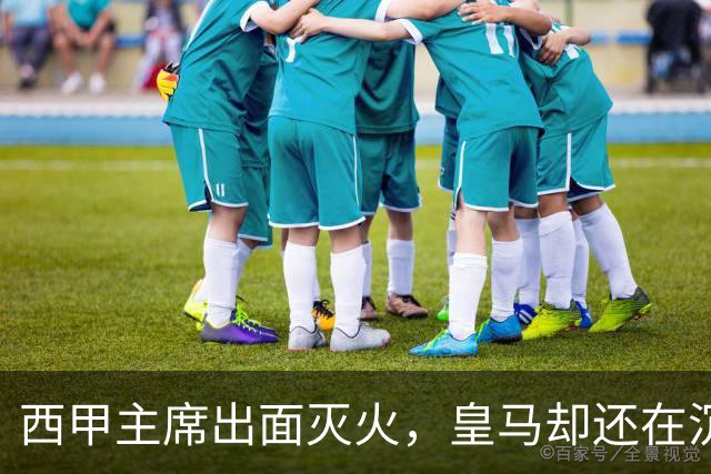 西甲主席出面灭火，皇马却还在沉默：一场风波暴露了皇马治理短板