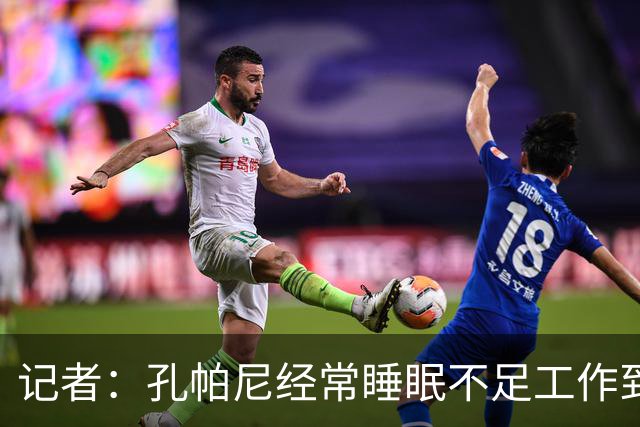 记者：孔帕尼经常睡眠不足工作到深夜，俱乐部要求他放松休息