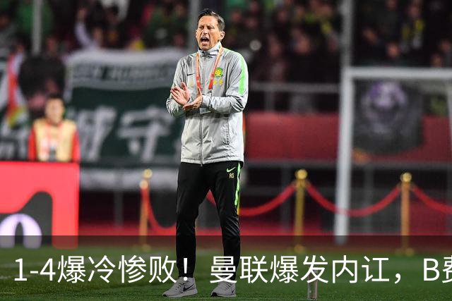 1-4爆冷惨败！曼联爆发内讧，B费炮轰卡里克！红魔或将迎来大清洗