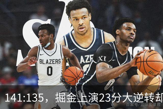 141:135，掘金上演23分大逆转却暴露3大隐患！约基奇再拿冠军难了
